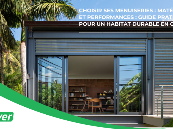 Menuiseries en Guyane : comment choisir le bon matériau ? ALUVER vous guide