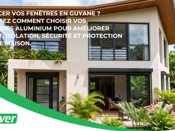 Remplacer vos fenêtres en Guyane ? Découvrez comment choisir vos menuiseries aluminium pour améliorer confort, isolation, sécurité et protection de votre maison.