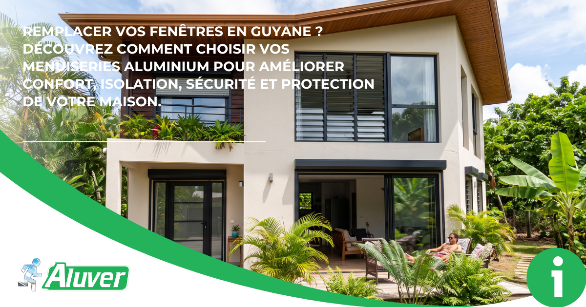 Remplacer vos fenêtres en Guyane ? Découvrez comment choisir vos menuiseries aluminium pour améliorer confort, isolation, sécurité et protection de votre maison.